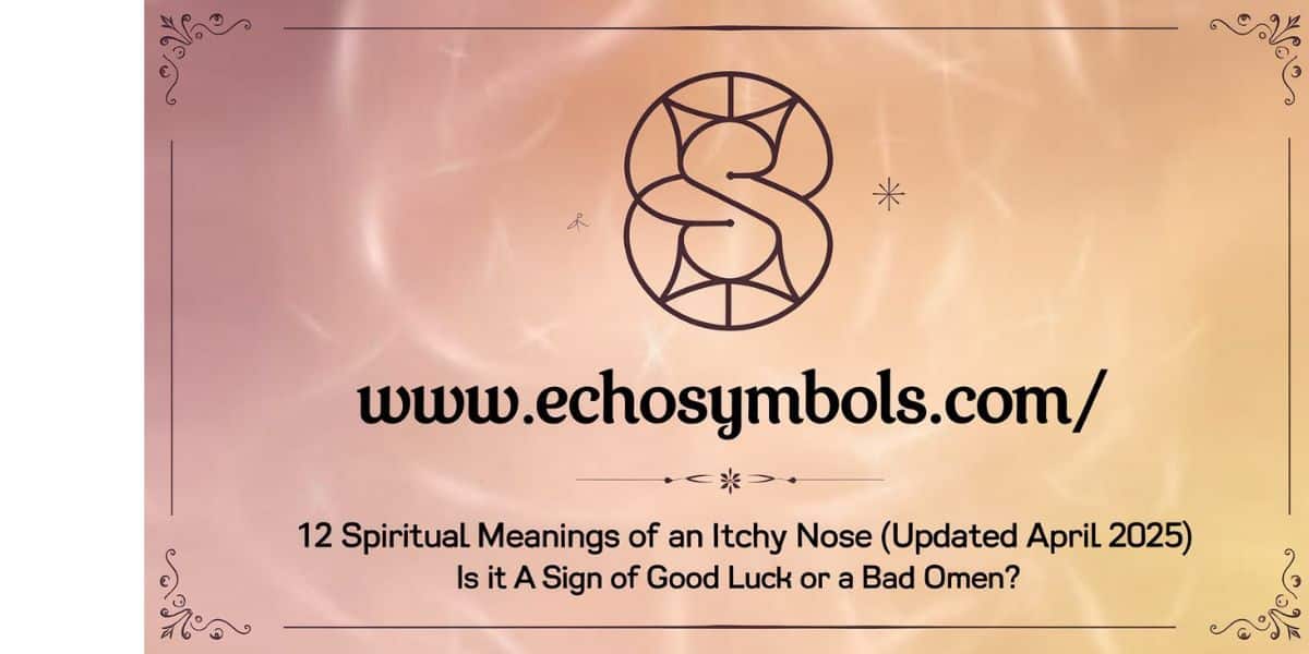 12 Spiritual Meanings of an Itchy Nose (Updated April 2025): Is It a Sign of Good Luck or a Bad Omen?