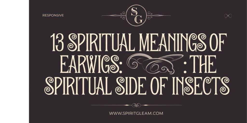 13 Spiritual Meanings of Earwigs: The Spiritual Side of Insects