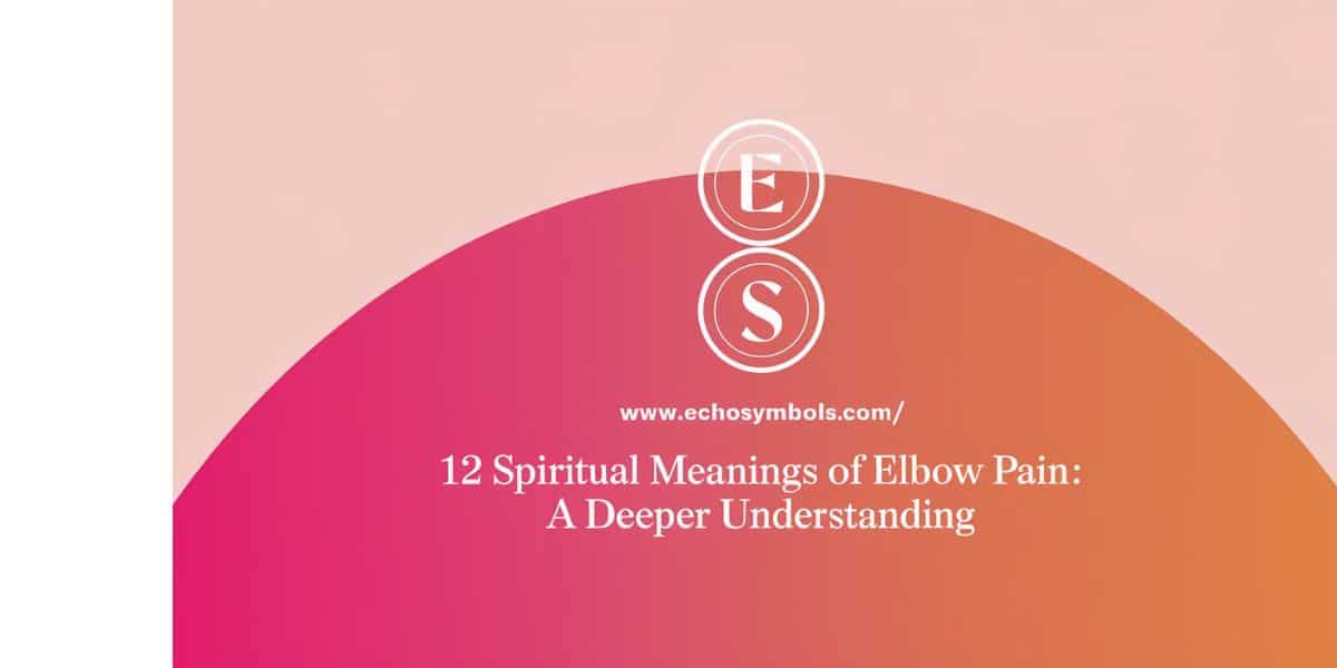 12 Spiritual Meanings of Elbow Pain: A Deeper Understanding