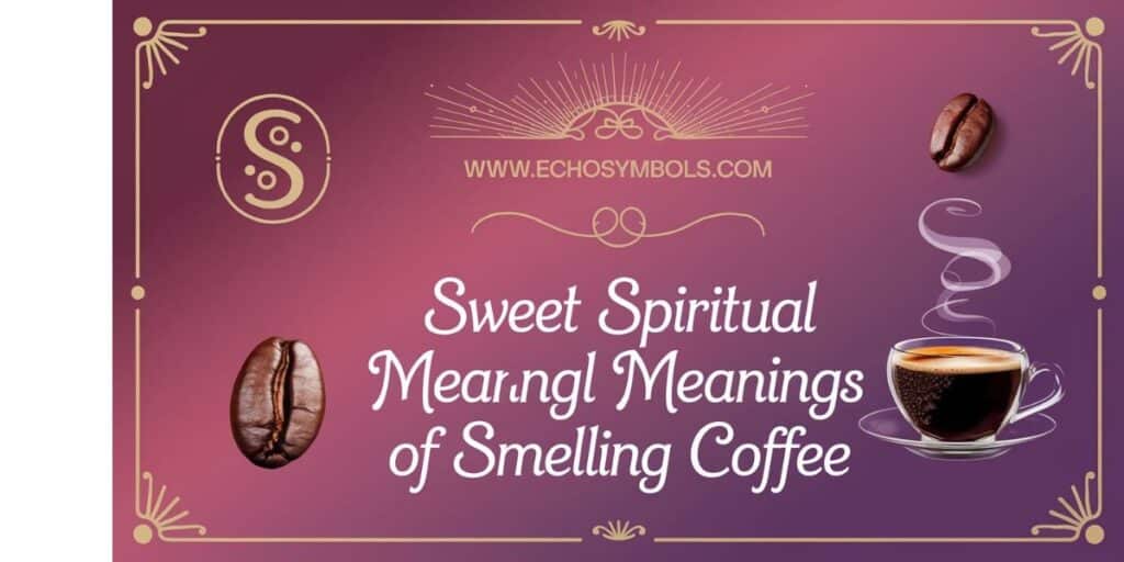 Sweet Spiritual Meanings of Smelling Coffee