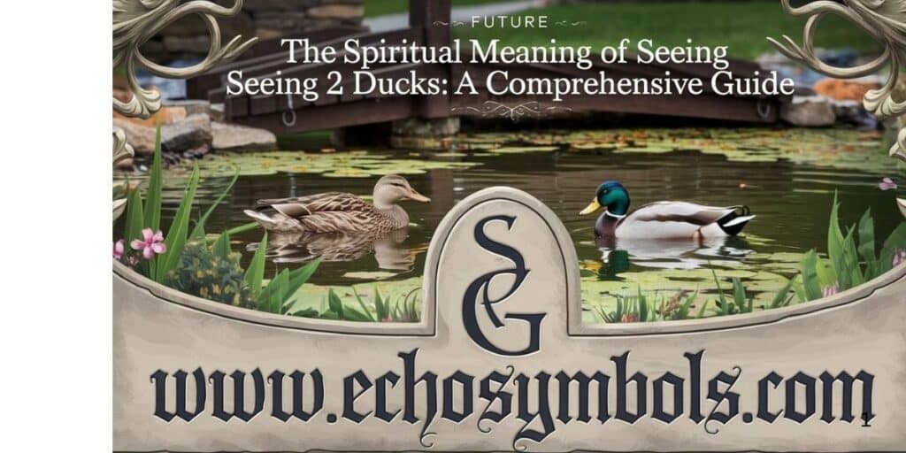 The Spiritual Meaning of Seeing 2 Ducks: A Comprehensive Guide