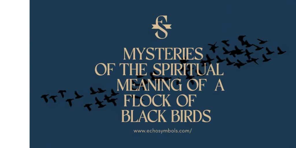 Mysteries of the Spiritual Meaning of Flock of Black Birds