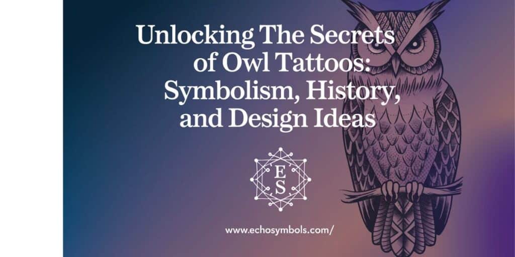 Unlocking the Secrets of Owl Tattoos: Symbolism, History, and Design Ideas