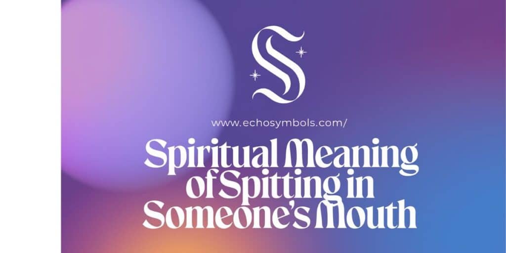 Spiritual Meaning of Spitting in Someone’s Mouth