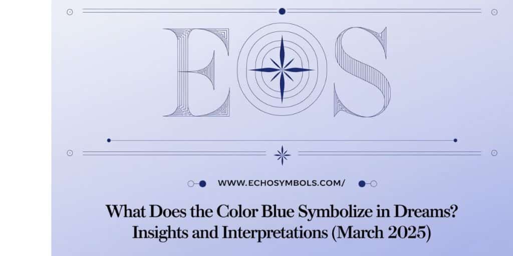 What Does the Color Blue Symbolize in Dreams? Insights and Interpretations (March 2025)